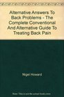 Alternative Answers to Back Problems  the Complete Conventional and Alternative Guide to Treating Back Pain
