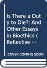 Is There a Duty to Die  And Other Essays in Bioethics
