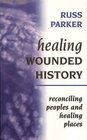 Healing Wounded History Reconciling Peoples and Healing Places