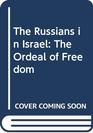 The Russians in Israel The Ordeal of Freedom