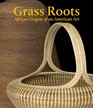 Grass Roots African Origins of an American Art