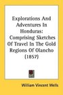 Explorations And Adventures In Honduras Comprising Sketches Of Travel In The Gold Regions Of Olancho