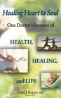 Healing Heart to Soul One Doctor's Journey of Health Healing and Life
