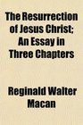 The Resurrection of Jesus Christ An Essay in Three Chapters