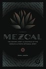 Mezcal The History Craft  Cocktails of the World's Ultimate Artisanal Spirit