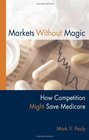 Markets Without Magic How Competition Might Save Medicare