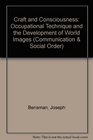 Craft and Consciousness Occupational Technique and the Development of World Images