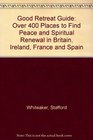 Good Retreat Guide Over 400 Places to Find Peace and Spiritual Renewal in Britain Ireland France and Spain