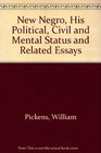 New Negro His Political Civil and Mental Status and Related Essays