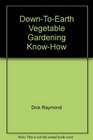 DownToEarth Vegetable Gardening KnowHow