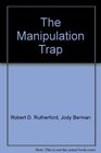 The Manipulation Trap How to Deal with WouldBeDifficult and Manipulative Buyers A sellers Guide to Success and Sanity