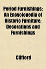 Period Furnishings An Encyclopedia of Historic Furniture Decorations and Furnishings