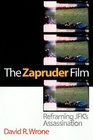 The Zapruder Film Reframing JFK's Assassination