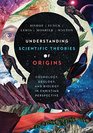 Understanding Scientific Theories of Origins Cosmology Geology and Biology in Christian Perspective