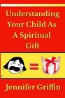Understanding Your Child As A Spiritual Gift