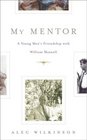 My Mentor A Young Man's Friendship with William Maxwell
