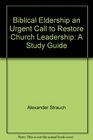Biblical Eldership an Urgent Call to Restore Church Leadership A Study Guide