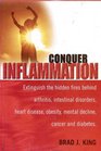 Conquer Inflammation Extinguish the Hidden Fires Behind Arthritis Intestinal Disorders Heart Disease Obesity Mental Decline Cancer and Diabetes