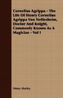 Cornelius Agrippa  The Life Of Henry Cornelius Agrippa Von Nettesheim Doctor And Knight Commonly Known As A Magician  Vol I
