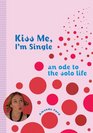 Kiss Me I'm Single An Ode to the Solo Life