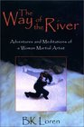 The Way of the River Adventures and Meditations of a Woman Martial Artist