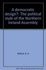 A democratic design The political style of the Northern Ireland Assembly