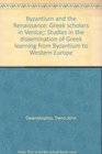 Byzantium and the Renaissance Greek scholars in Venice Studies in the dissemination of Greek learning from Byzantium to Western Europe