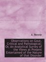 Observations on Gout Critical and Pathological Or An Analytical Survey of the Views at Present En