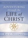 Adventuring Through the Life of Christ A Bible Handbook on the Gospels and Acts