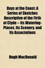 Days at the Coast A Series of Sketches Descriptive of the Firth of Clyde  Its WateringPlaces Its Scenery and Its Associations