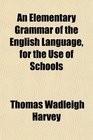 An Elementary Grammar of the English Language for the Use of Schools