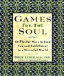 Games for the Soul  40 Playful Ways to Find Fun and Fullfillment in a Stressful World