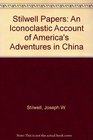 Stilwell Papers An Iconoclastic Account of America's Adventures in China