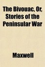 The Bivouac Or Stories of the Peninsular War
