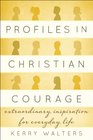 Profiles in Christian Courage Extraordinary Inspiration for Everyday Life