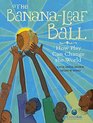 The BananaLeaf Ball How Play Can Change the World