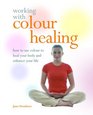 Working with Colour Healing How to Use Colour to Heal Your Body and Enhance Your Life