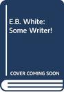 EB White  Some Writer