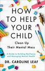 How to Help Your Child Clean Up Their Mental Mess A Guide to Building Resilience and Managing Mental Health