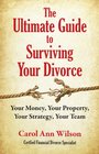 The Ultimate Guide to Surviving Your Divorce Your Money Your Property Your Strategy Your Team