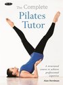 The Complete Pilates Tutor A structured course to achieve professional expertise