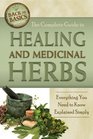 The Complete Guide to Growing Healing and Medicinal Herbs: A Complete Step-by-Step Guide (Back-To-Basics)