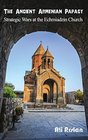 The Ancient Armenian Papacy Strategic wars at the echmiadzin church