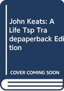 John Keats A Life Tsp Tradepaperback Edition