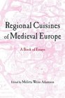 Regional Cuisines of Medieval Europe A Book of Essays