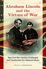 Abraham Lincoln and the Virtues of War How Civil War Families Challenged and Transformed Our National Values