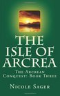 The Isle of Arcrea: The Arcrean Conquest: Book Three (Volume 3)
