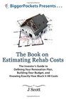 The Book on Estimating Rehab Costs The Investor's Guide to Defining Your Renovation Plan Building Your Budget and Knowing Exactly How Much It All Costs