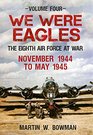 We Were Eagles Volume 4 The Eight Air Force at War November 44  May 45
