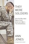 They Were Soldiers How the Wounded Return from America's Wars The Untold Story